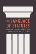 The Language of Statutes - Laws and Their Interpretation di Lawrence M. Solan edito da University of Chicago Press