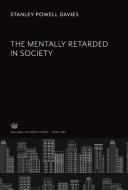 The Mentally Retarded in Society di Stanley Powell Davies edito da Columbia University Press
