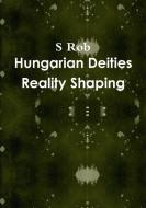 Hungarian Deities Reality Shaping di S. Rob edito da LULU PR