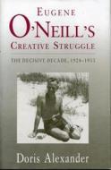 Eugene O'Neill's Creative Struggle di Doris Alexander edito da Pennsylvania State University Press