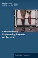 Extraordinary Engineering Impacts on Society: Proceedings of a Symposium di National Academies Of Sciences Engineeri, National Academy Of Engineering, Program Office edito da NATL ACADEMY PR