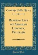 Reading List on Abraham Lincoln, Pp; 25-36 (Classic Reprint) di Cambridge Public Library edito da Forgotten Books