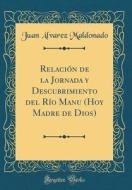 Relacion de la Jornada y Descubrimiento del Rio Manu (Hoy Madre de Dios) (Classic Reprint) di Juan Alvarez Maldonado edito da Forgotten Books