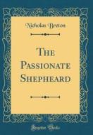 The Passionate Shepheard (Classic Reprint) di Nicholas Breton edito da Forgotten Books