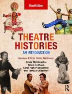 Theatre Histories di Tobin Nellhaus, Bruce A. McConachie, Carol Fisher Sorgenfrei, Tamara Underiner edito da Taylor & Francis Ltd.