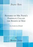 Remarks on Mr. Paine's Pamphlet, Called the Rights of Man: In a Letter to a Friend (Classic Reprint) di Thomas Paine edito da Forgotten Books