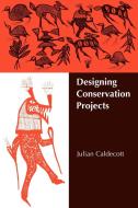 Designing Conservation Projects di Julian Caldecott edito da Cambridge University Press