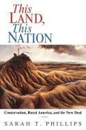 This Land, This Nation di Sarah T. Phillips edito da Cambridge University Press