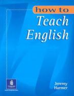 How To Teach English di Jeremy Harmer edito da Pearson Education Limited