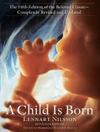 A Child Is Born: The Fifth Edition of the Beloved Classic--Completely Revised and Updated di Lennart Nilsson, Linda Forsell edito da BANTAM DELL