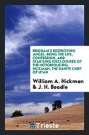 Brigham's Destroying Angel: Being the Life, Confession, and Startling Disclosures of the Notorious Bill Hickman, the Dan di William A. Hickman, J. H. Beadle edito da LIGHTNING SOURCE INC