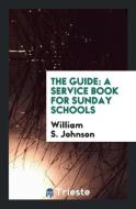 The Guide: A Service Book for Sunday Schools di William S. Johnson edito da LIGHTNING SOURCE INC