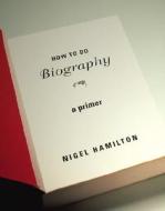 How To Do Biography di Nigel Hamilton edito da Harvard University Press