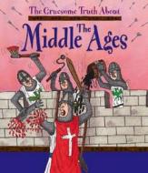 The Gruesome Truth About: The Middle Ages di Matt Buckingham edito da Hachette Children's Group