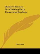 Quaker's Sermon Or A Holding Forth Concerning Barabbas (1711) di Daniel Defoe edito da Kessinger Publishing Co