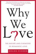 Why We Love: The Nature and Chemistry of Romantic Love di Helen Fisher edito da OWL BOOKS