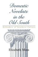 Domestic Novelists in the Old South di Elizabeth Moss edito da LSU Press