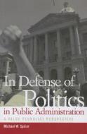 In Defense of Politics in Public Administration di Michael W. Spicer edito da The University of Alabama Press
