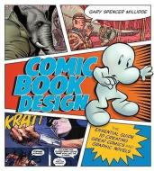 Comic Book Design: The Essential Guide to Creating Great Comics and Graphic Novels di Gary Spencer Millidge edito da WATSON GUPTILL PUBN