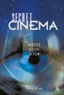 Secret Cinema di Eric G. Wilson edito da BLOOMSBURY 3PL