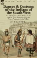 Dances & Customs of the Indians of the South West: a Collection on Classic Works of the Apache, Zuni, Moquis and Pueblo  di John G. Bourke edito da LEONAUR LTD