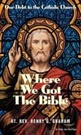 Where We Got the Bible di Henry G Graham edito da TAN Books