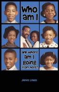 Who Am I & Where Am I Going from Here? di James Lewis edito da PURPOSE PUBLICHING LLC