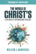 The World is Christ's: A Critique of Two Kingdoms Theology di Willem J. Ouweneel edito da EZRA PR
