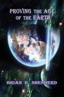 Proving The Age Of The Earth di Brian D Shepherd edito da Old Paths Publications, Incorporated