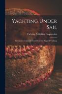 Yachting Under Sail: Informative Articles Selected From the Pages of Yachting edito da LIGHTNING SOURCE INC