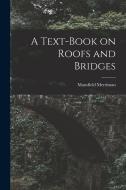 A Text-Book on Roofs and Bridges di Mansfield Merriman edito da LEGARE STREET PR