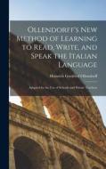 Ollendorff's New Method of Learning to Read, Write, and Speak the Italian Language: Adapted for the Use of Schools and Private Teachers di Heinrich Gottfried Ollendorff edito da LEGARE STREET PR