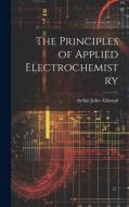 The Principles of Applied Electrochemistry di Arthur John Allmand edito da Creative Media Partners, LLC