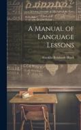 A Manual of Language Lessons di Franklin Reinhardt Heath edito da LEGARE STREET PR