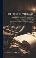 Fredrika Bremer: Biografisk Studie Af S. L--d Adlersparre Och Sigrid Leijonhufvud, Part 2 edito da LEGARE STREET PR