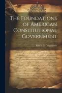 The Foundations of American Constitutional Government edito da LEGARE STREET PR