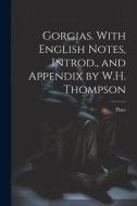 Gorgias. With English Notes, Introd., and Appendix by W.H. Thompson di Plato edito da LEGARE STREET PR