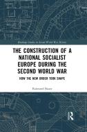 The Construction Of A National Socialist Europe During The Second World War di Raimund Bauer edito da Taylor & Francis Ltd