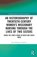 An Historiography Of Twentieth-Century Women's Missionary Nursing Through The Lives Of Two Sisters di Sara Ashencaen Crabtree edito da Taylor & Francis Ltd