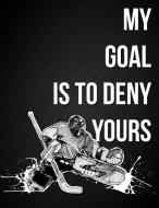 My Goal Is to Deny Yours: Motivational Ice Hockey Goaltender Quote Notebook Journal Blank Lined College Ruled Compositio di Dream Journals edito da INDEPENDENTLY PUBLISHED