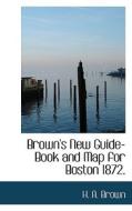 Brown's New Guide-book And Map For Boston 1872 di H A Brown edito da Bibliolife