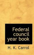 Federal Council Year Book di H K Carrol edito da Bibliolife