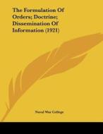 The Formulation of Orders; Doctrine; Dissemination of Information (1921) di U. S. Naval War College, Naval War College edito da Kessinger Publishing