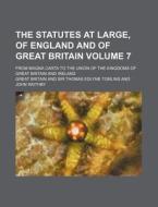 The Statutes at Large, of England and of Great Britain Volume 7; From Magna Carta to the Union of the Kingdoms of Great Britain and Ireland di Great Britain edito da Rarebooksclub.com