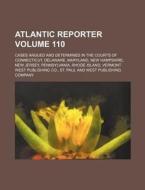 Atlantic Reporter Volume 110; Cases Argued and Determined in the Courts of Connecticut, Delaware, Maryland, New Hampshire, New Jersey, Pennsylvania, R di St Paul West Publishing Co edito da Rarebooksclub.com