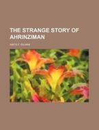 The Strange Story Of Ahrinziman di Anita F. Silvani edito da General Books Llc