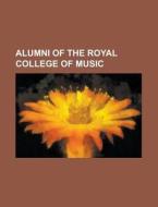 Alumni of the Royal College of Music di Source Wikipedia edito da Books LLC, Reference Series