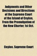 Judgments And Other Decisions And Direct di Ceylon Supreme Court edito da General Books