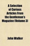 A Selection Of Curious Articles From The di John Walker edito da General Books