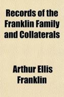 Records Of The Franklin Family And Collaterals di Arthur Ellis Franklin edito da General Books Llc